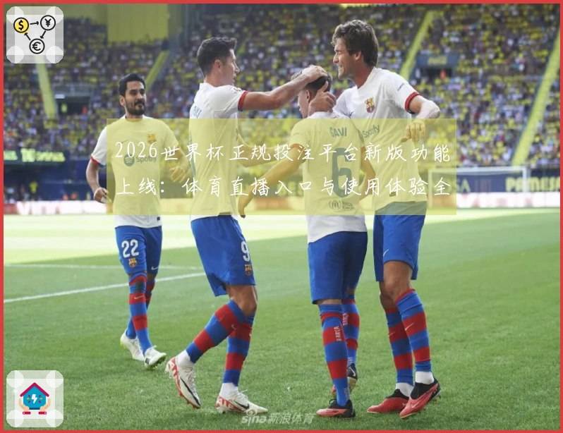 2026世界杯正规投注平台新版功能上线：体育直播入口与使用体验全面介绍